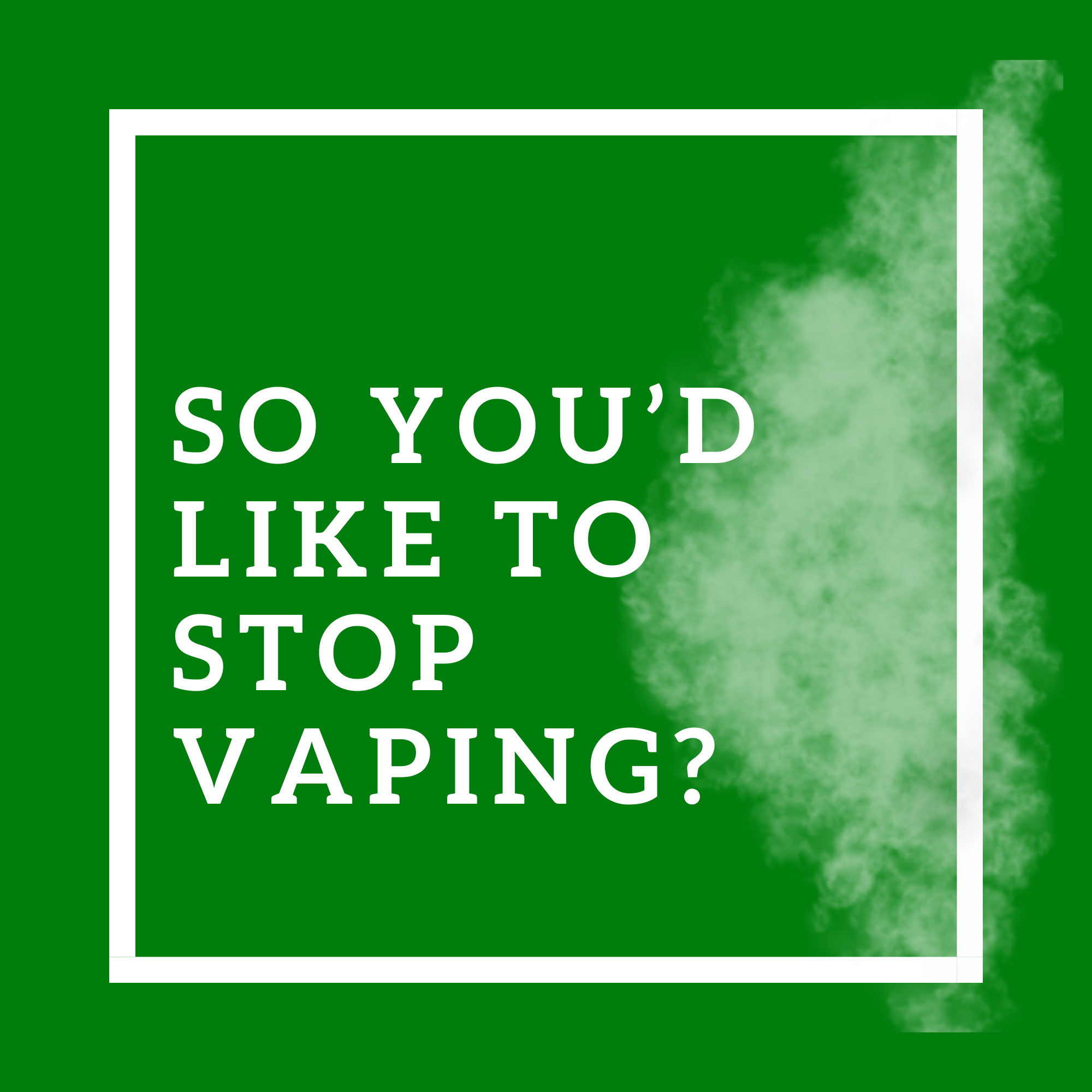 Graphic with the text 'So you'd like to stop vaping?' alongside a cloud of vape vapour